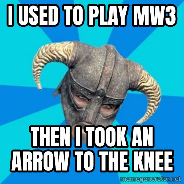 skyrim stan meme: i used to play mw3 / then i took an arrow to the knee