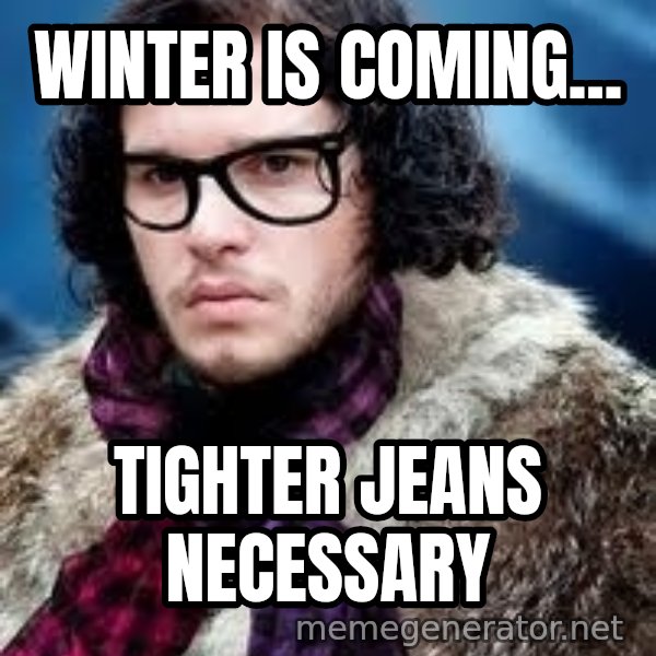 Hipster Jon Snow meme: Winter is coming... / tighter jeans necessary