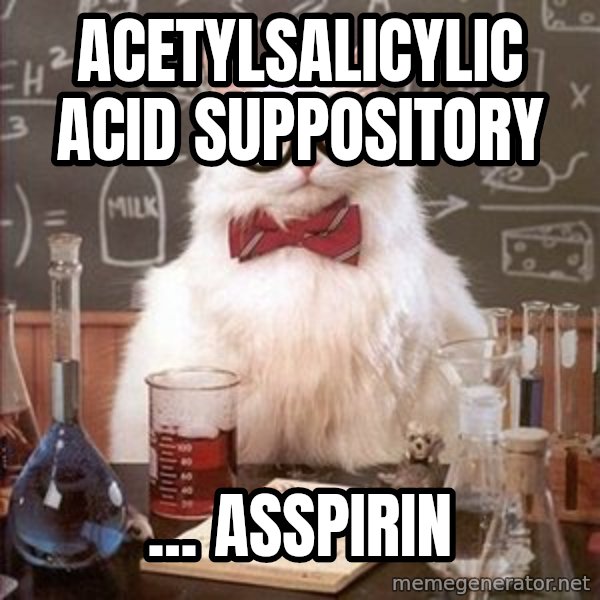 Chemistry Cat meme: acetylsalicylic acid SUPPOSITORY / ... asspirin