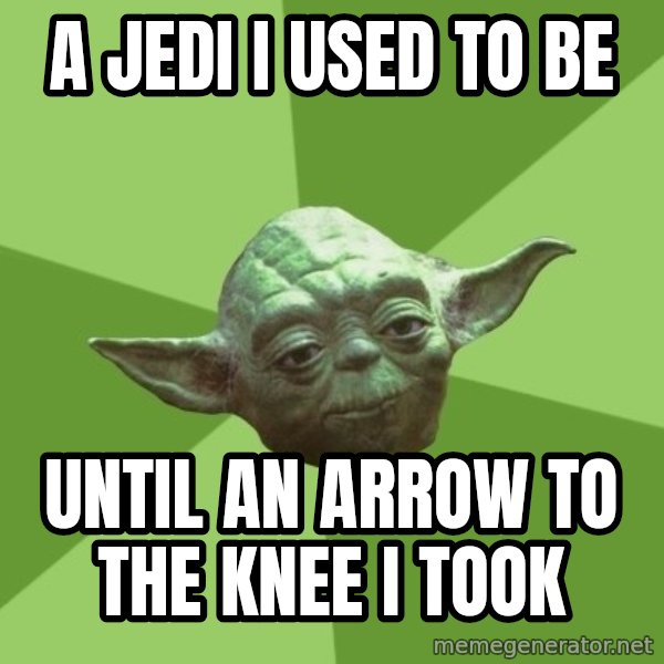 Advice Yoda Gives meme: a jedi i used to be / until an arrow to the knee i took