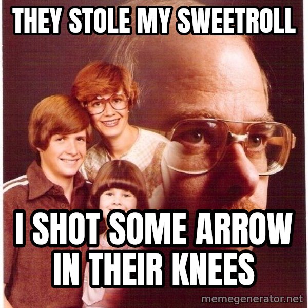 Vengeance Dad meme: they stole my sweetroll / i shot some arrow in their knees