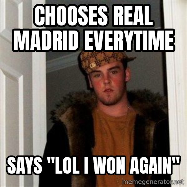 Scumbag Steve meme: CHOOSES REAL MADRID EVERYTIME / SAYS "LOL I WON AGAIN"