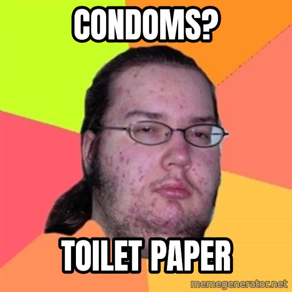 Butthurt Dweller meme: condoms? / toilet paper