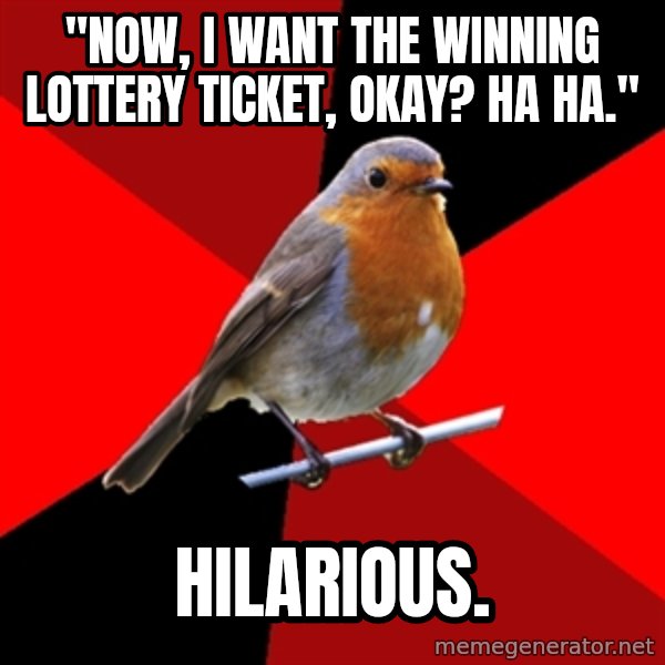 Retail Robin meme: "Now, I want the winning lottery ticket, okay? ha ha." / hilarious.