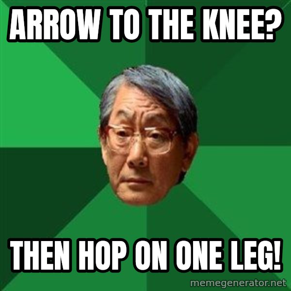 High Expectations Asian Father meme: Arrow to the knee? / Then hop on one leg!