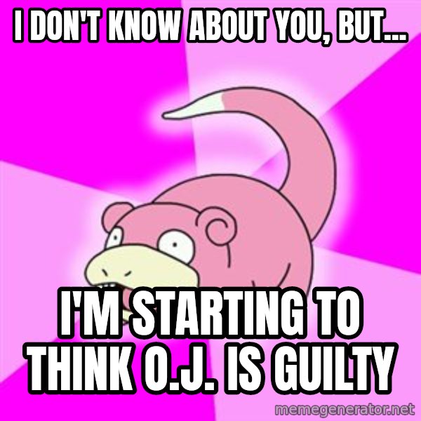 Slowpoke meme: i don't know about you, but... / I'm starting to think O.J. is guilty