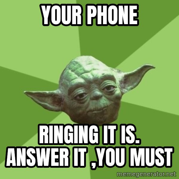 Advice Yoda Gives meme: your phone / ringing it is. answer it ,you must