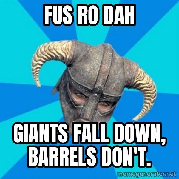 skyrim stan meme: fus ro dah / GIANTS FALL DOWN, BARRELS DON'T.