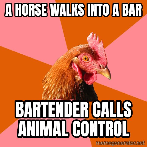Anti Joke Chicken meme: A Horse walks into a bar / Bartender calls Animal control