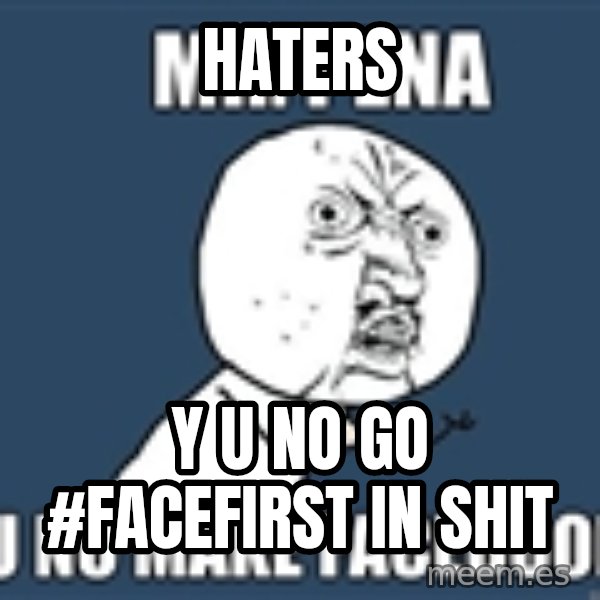 YU NO mr meme: Haters / Y U No go #facefirst in shit