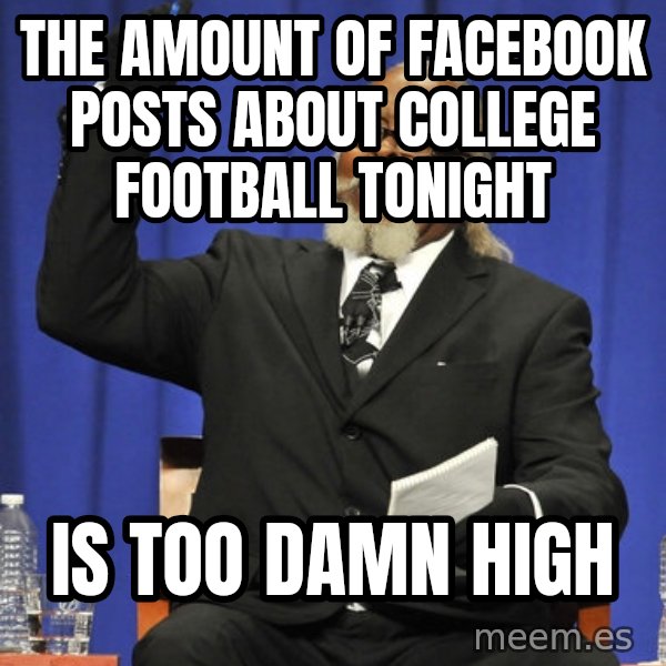 Jimmy Mac meme: tHE aMOUNT OF FACEBOOK POSTS ABOUT COLLEGE FOOTBALL TONIGHT / iS TOO DAMN HIGH