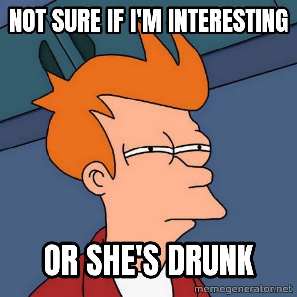 Futurama Fry meme: Not sure if i'm interesting / or she's drunk