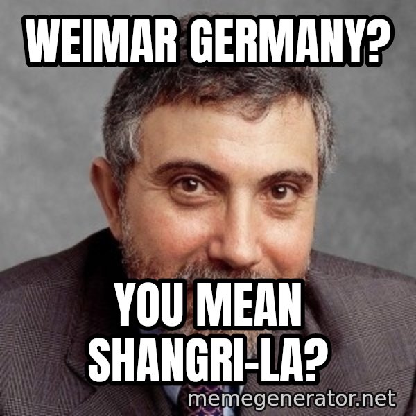 Krugman meme: Weimar Germany? / You Mean Shangri-La?