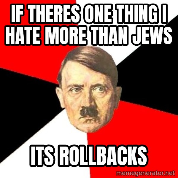 Advice Hitler meme: If theres one thing I hate more than jews / its rollbacks