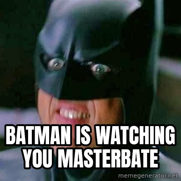 Goddamn Batman meme: batman is watching you masterbate