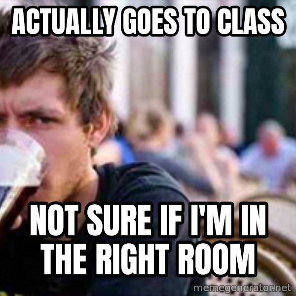 The Lazy College Senior meme: ACTUALLY GOES TO CLASS / NOT SURE IF I'M IN THE RIGHT ROOM