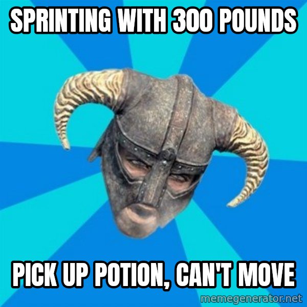 skyrim stan meme: sprinting with 300 pounds / pick up potion, Can't move