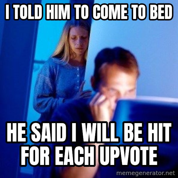 Internet Husband meme: I told him to come to bed / he said i will be hit for each upvote