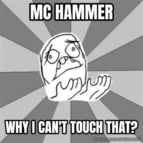 Whyyy??? meme: MC HAmmer / why i can't touch that?