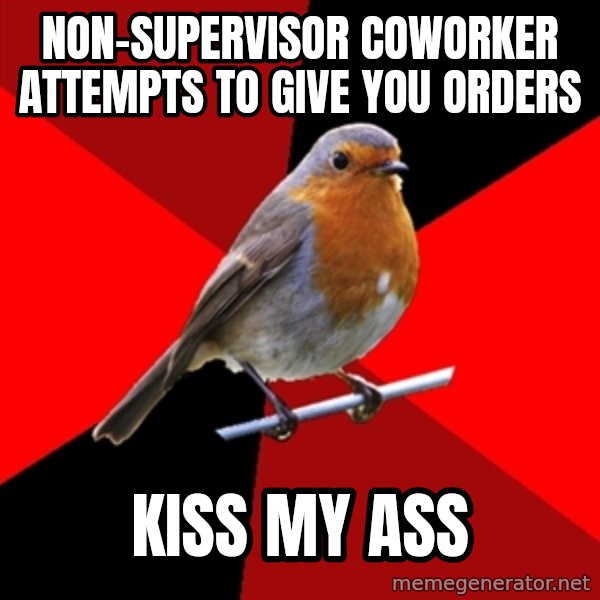 Retail Robin meme: Non-Supervisor coworker attempts to give you orders / Kiss my ass