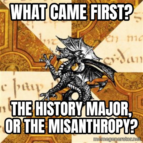 History Major Heraldic Beast meme: What came first? / The history major, or the misanthropy?
