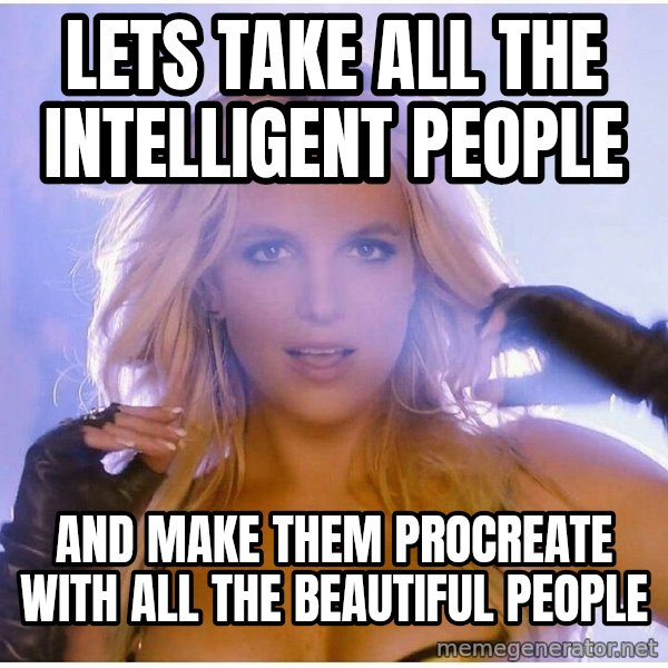 patrick star meme: Lets take all the intelligent people / and make them procreate with all the beautiful people