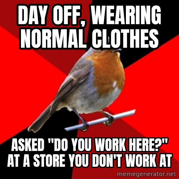 Retail Robin meme: Day off, wearing normal clothes / asked "do you work here?" at a store you don't work at