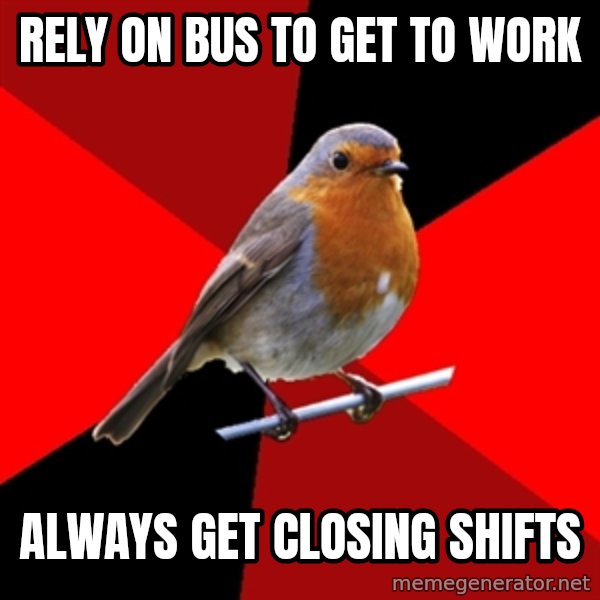 Retail Robin meme: RELY ON BUS TO GET TO WORK / ALWAYS GET CLOSING SHIFTS