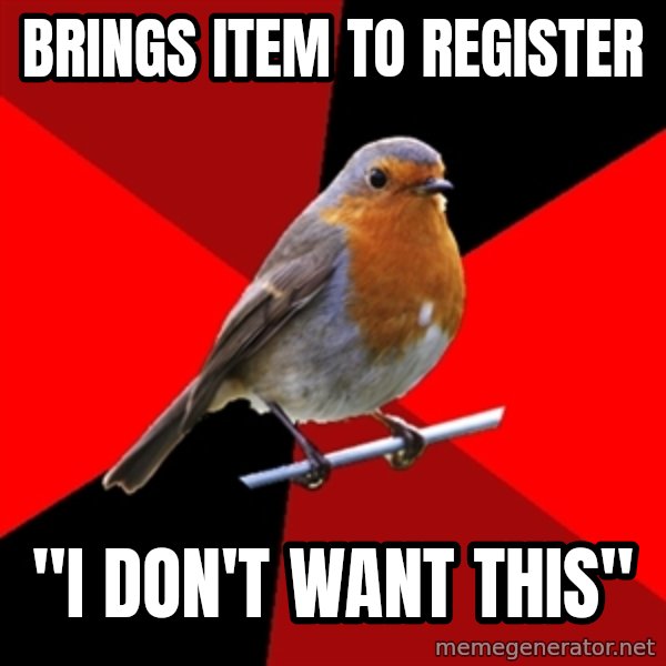 Retail Robin meme: brings item to register / "i don't want this"