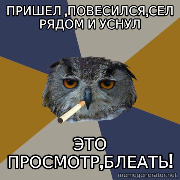Art Student Owl meme: пришел ,повесился,сел рядом и уснул / Это просмотр,блеать!