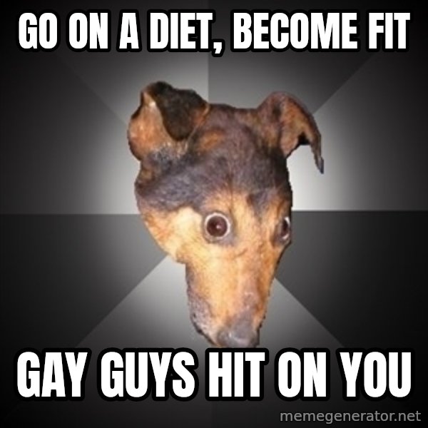 Depression Dog meme: Go on a diet, become fit / gay guys hit on you