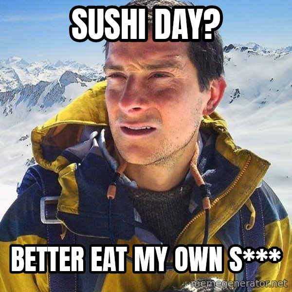 Bear Grylls meme: Sushi day? / Better eat my own S***