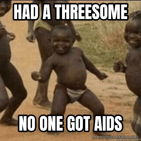 Third World Success meme: HAD A THREESOME / NO ONE GOT AIDS
