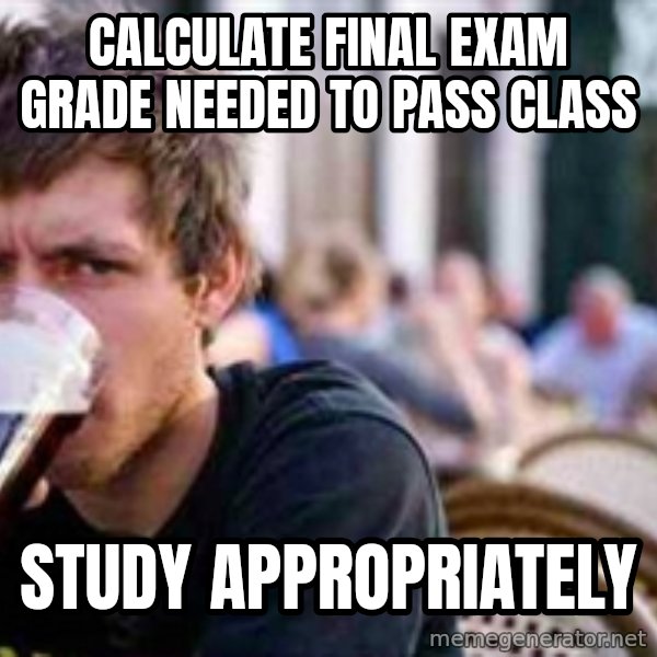 The Lazy College Senior meme: Calculate Final Exam Grade needed to pass class / Study Appropriately