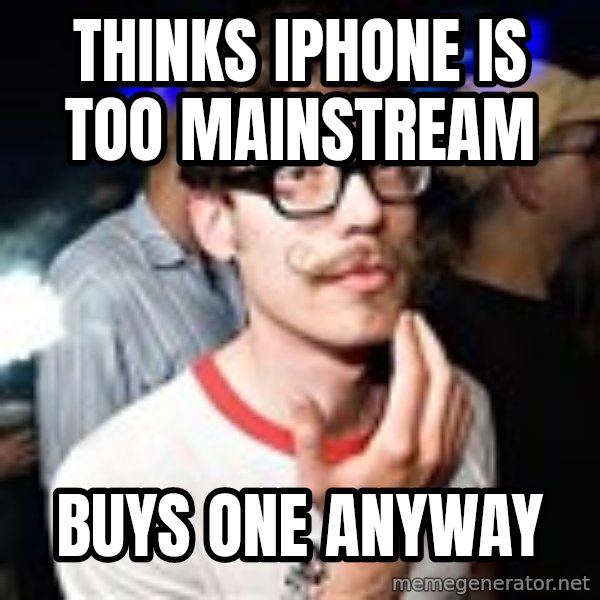 Super Smart Hipster meme: Thinks iphone is too mainstream / buys one anyway