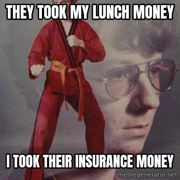 PTSD Karate Kyle meme: They took my Lunch Money / i took their insurance money