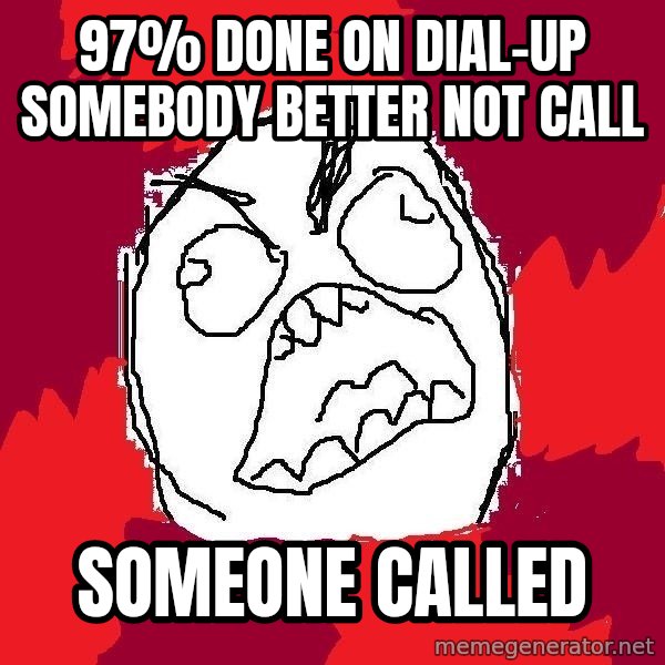 Rage FU meme: 97% done on dial-up somebody better not call / someone called