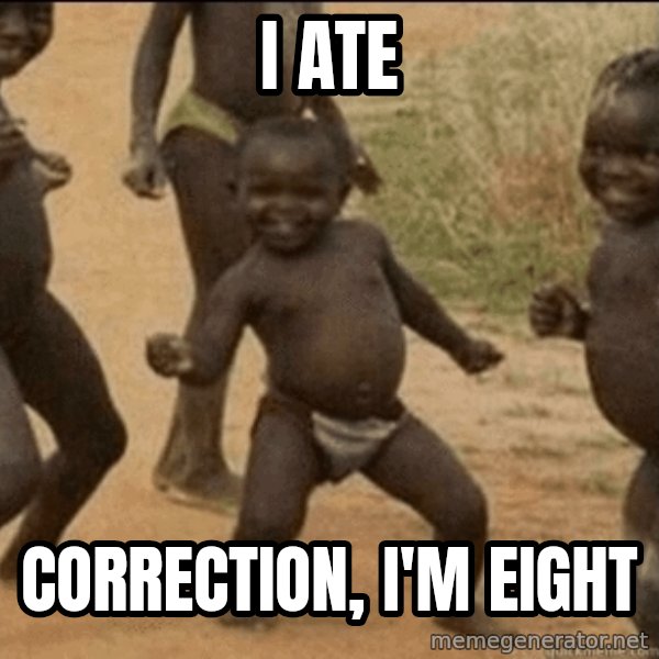 Third World Success meme: i ate / correction, i'm eight