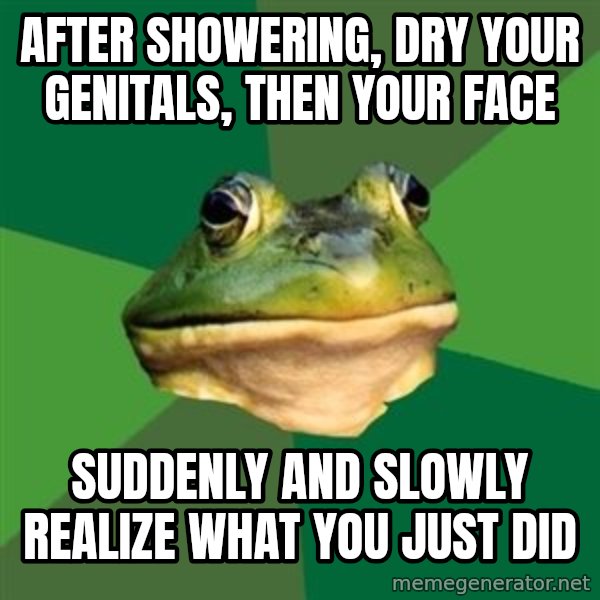 Foul Bachelor Frog meme: After showering, dry your genitals, then your face / suddenly and slowly realize what you just did