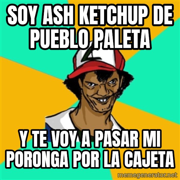 Ash Pedreiro meme: soy ash ketchup de pueblo paleta / y te voy a pasar mi poronga por la cajeta