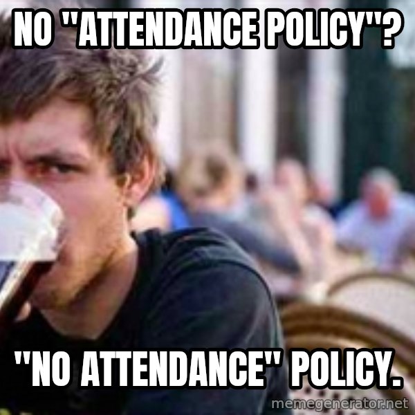 The Lazy College Senior meme: NO "ATTENDANCE POLICY"? / "NO ATTENDANCE" POLICY.