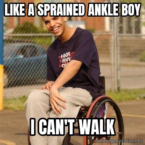 Drake Wheelchair meme: Like a sprained ankle boy / i can't walk