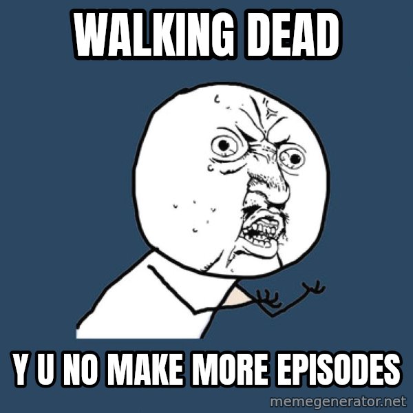 Y U No meme: Walking dead / y u no make more episodes