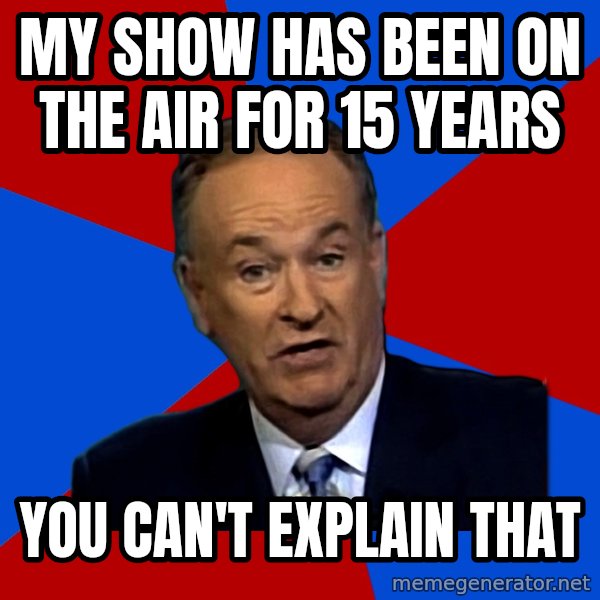 Bill O'Reilly Proves God meme: my show has been on the air for 15 years / you can't explain that