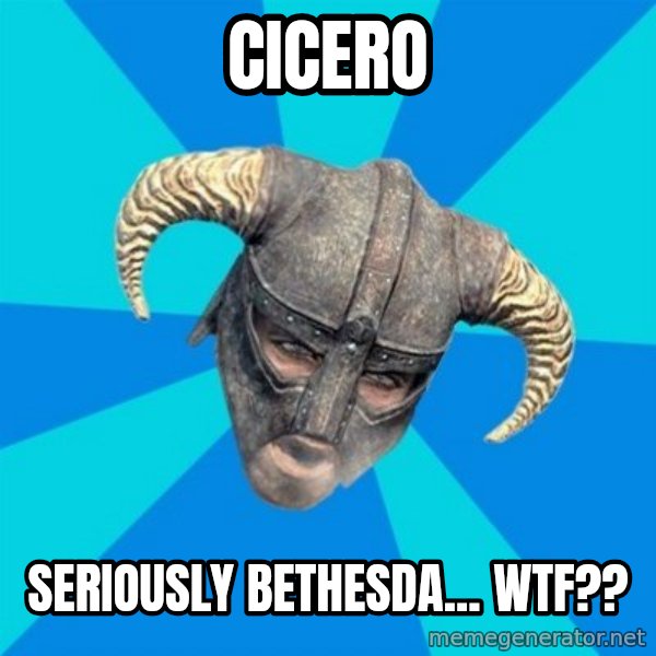 skyrim stan meme: Cicero / Seriously Bethesda... wtf??