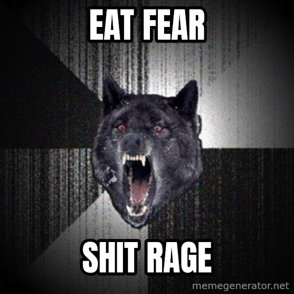 Insanity Wolf meme: Eat fear / shit rage