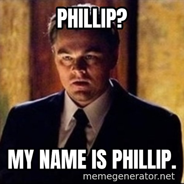 inception meme: Phillip? / My name is phillip.