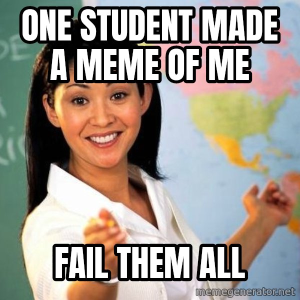 Unhelpful High School Teacher meme: one student made a meme of me / fail them all