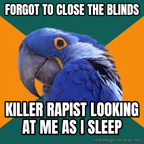 Paranoid Parrot meme: FORGOT TO CLOSE THE BLINDS / KILLER RAPIST LOOKING AT ME AS I SLEEP