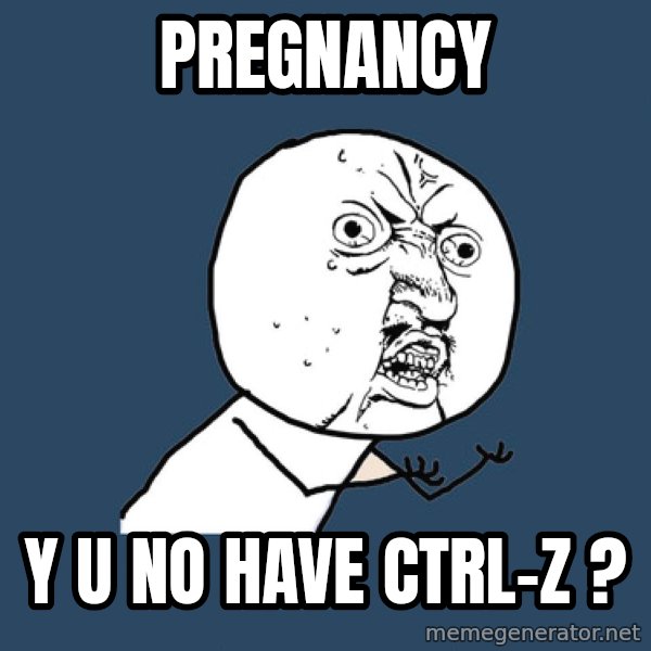Y U No meme: pregnancy / y u no have ctrl-z ?